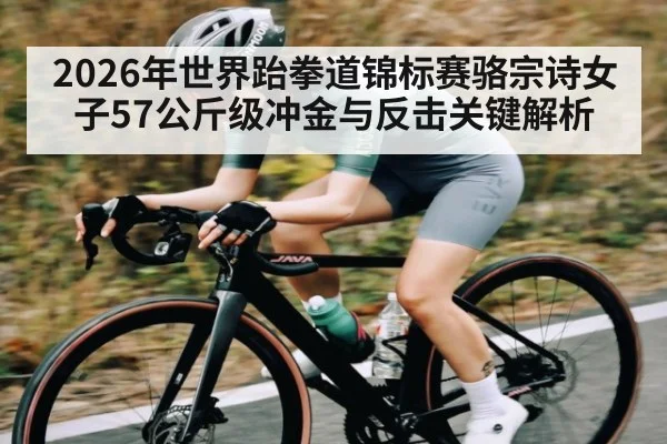2026年世界跆拳道锦标赛骆宗诗女子57公斤级冲金与反击关键解析